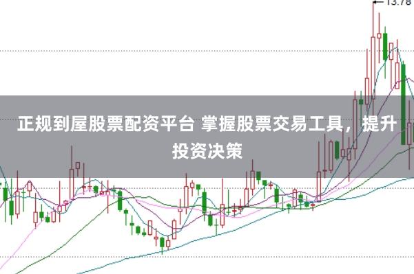 正规到屋股票配资平台 掌握股票交易工具，提升投资决策