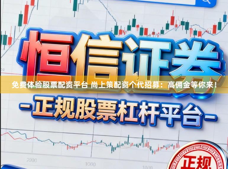 免费体验股票配资平台 尚上策配资个代招募：高佣金等你来！